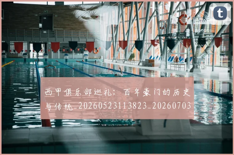 西甲俱乐部巡礼:百年豪门的历史与传统_20260523113823_20260703181840