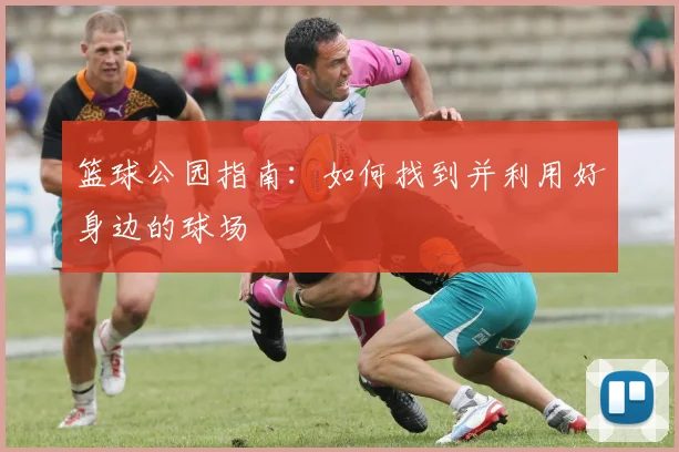 篮球公园指南:如何找到并利用好身边的球场