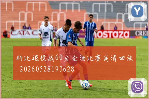 科比退役战60分全场比赛高清回放_20260528193628