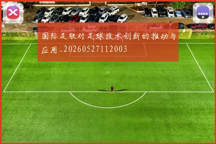 国际足联对足球技术创新的推动与应用_20260527112003