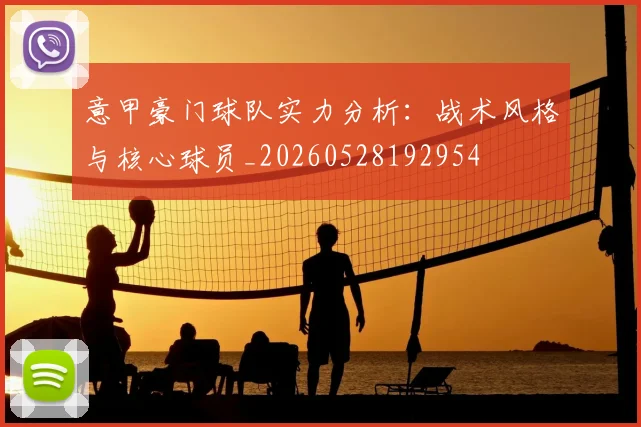 意甲豪门球队实力分析:战术风格与核心球员_20260528192954