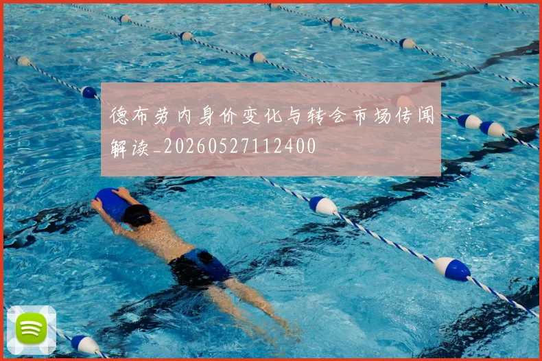 德布劳内身价变化与转会市场传闻解读_20260527112400