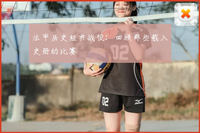 法甲历史经典战役：回顾那些载入史册的比赛