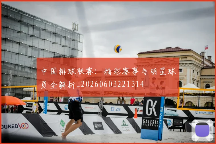 中国排球联赛:精彩赛事与明星球员全解析_20260603221314