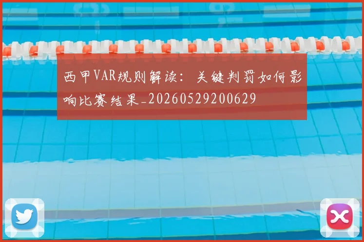 西甲VAR规则解读:关键判罚如何影响比赛结果_20260529200629