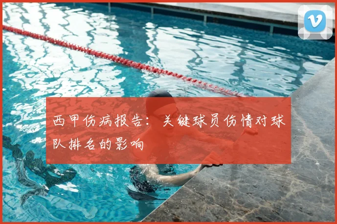 西甲伤病报告:关键球员伤情对球队排名的影响